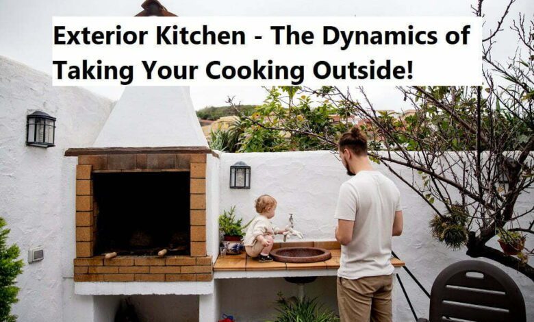 Exterior Kitchen - The Dynamics of Taking Your Cooking Outside!